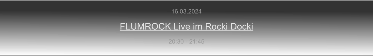 16.03.2024  FLUMROCK Live im Rocki Docki  20:30 - 21:45