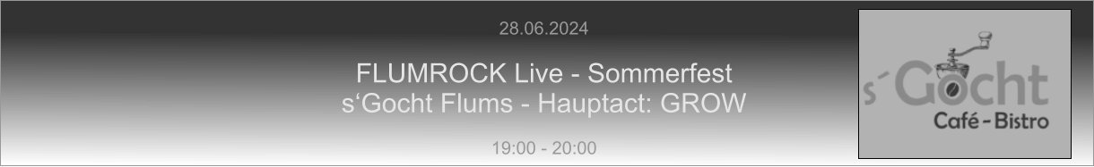 28.06.2024  FLUMROCK Live - Sommerfest s‘Gocht Flums - Hauptact: GROW  19:00 - 20:00