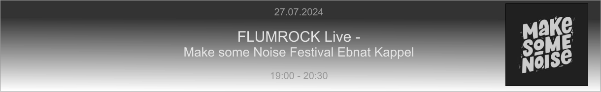 27.07.2024  FLUMROCK Live -  Make some Noise Festival Ebnat Kappel  19:00 - 20:30