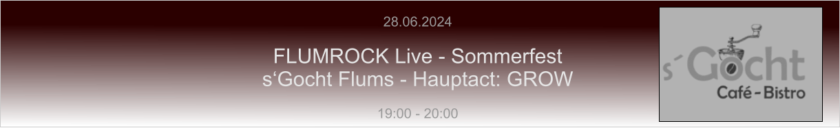 28.06.2024  FLUMROCK Live - Sommerfest s‘Gocht Flums - Hauptact: GROW  19:00 - 20:00