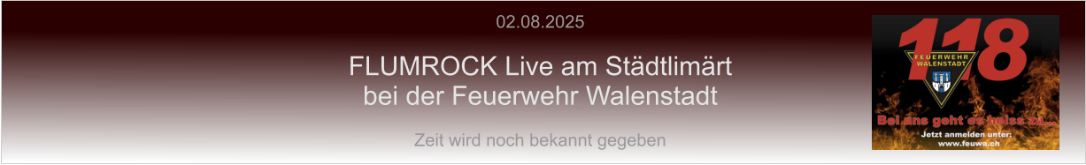 02.08.2025  FLUMROCK Live am Städtlimärt bei der Feuerwehr Walenstadt  Zeit wird noch bekannt gegeben